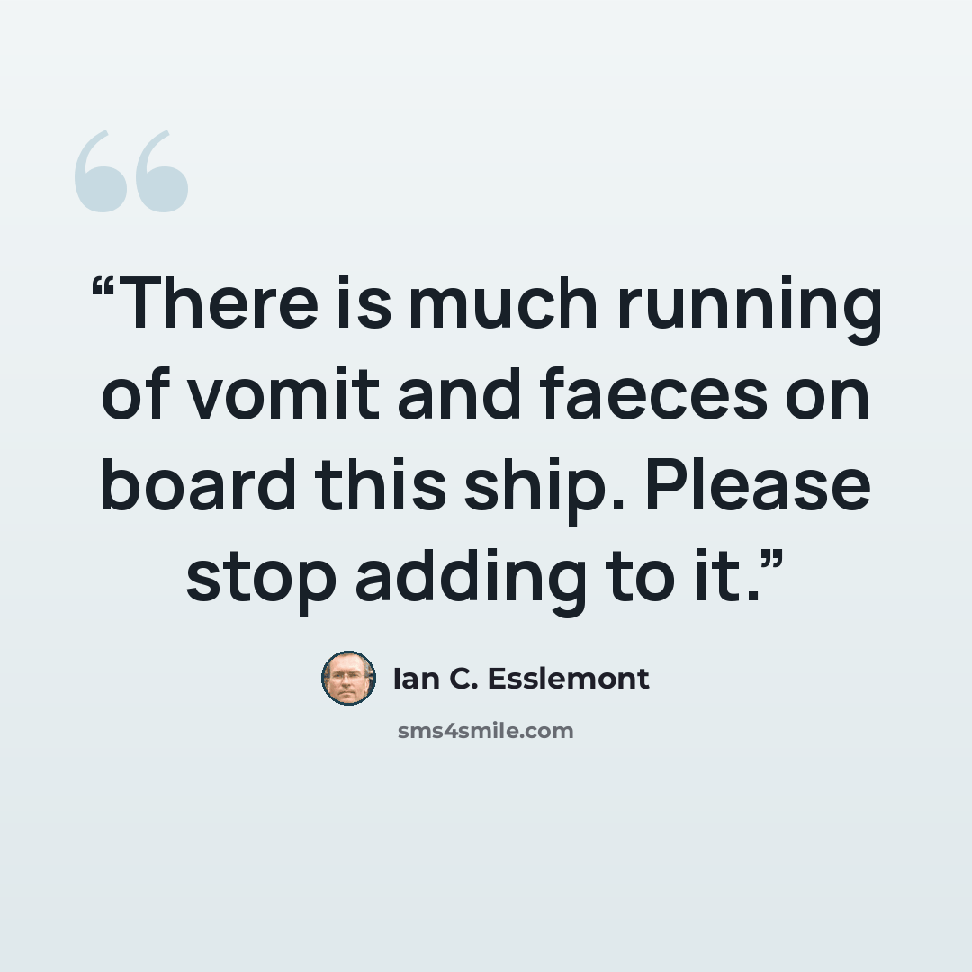 “There is much running of vomit and faeces on board this ship. Please stop adding to it.” quote by Ian C. Esslemont
