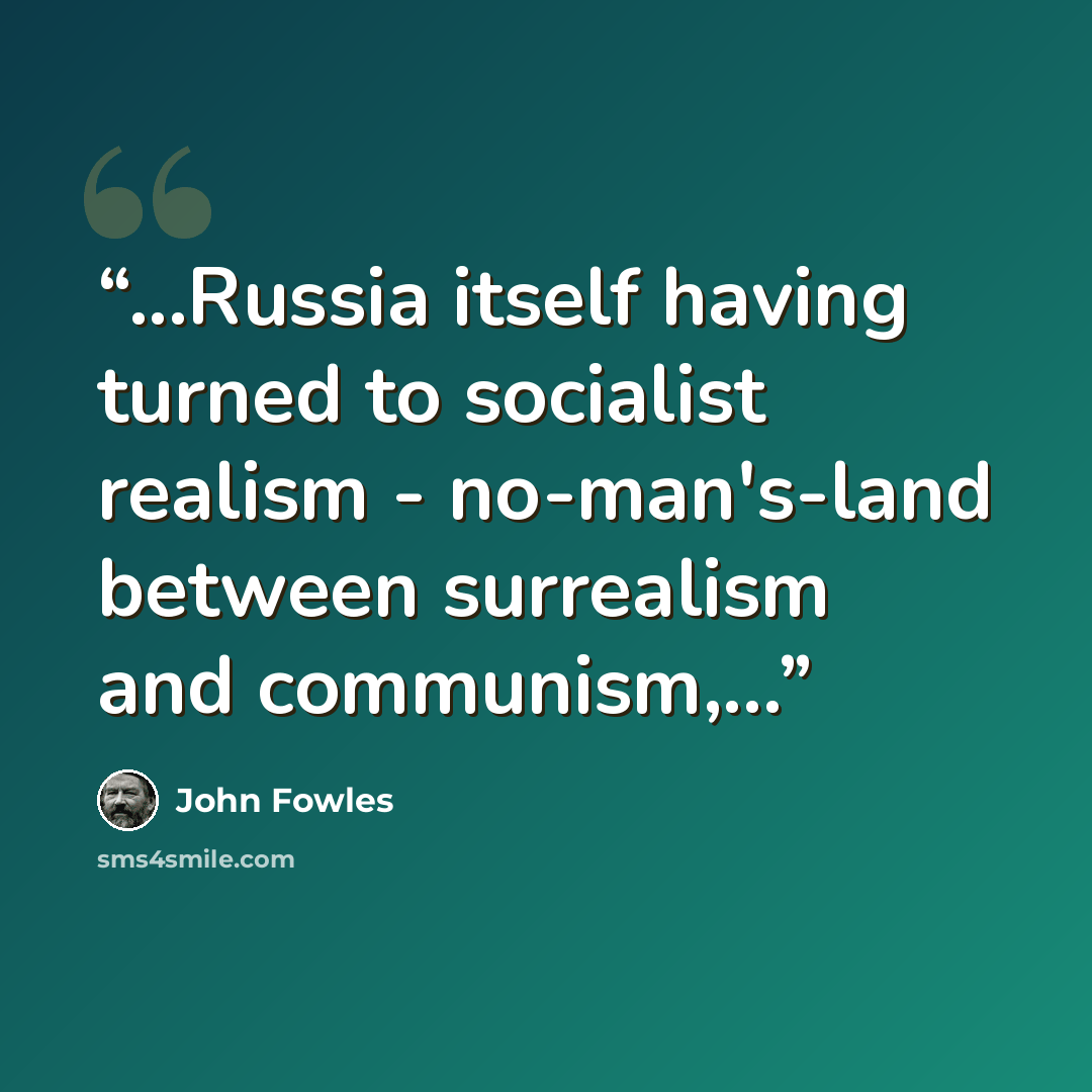 “...Russia itself having turned to socialist realism - no-man's-land between surrealism and communism,...” quote by John Fowles