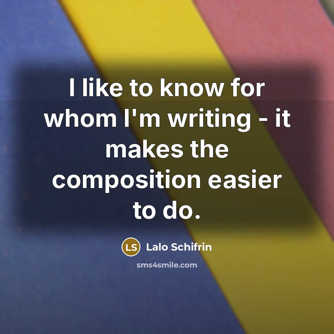“I like to know for whom I'm writing - it makes the composition easier to do.” quote by Lalo Schifrin