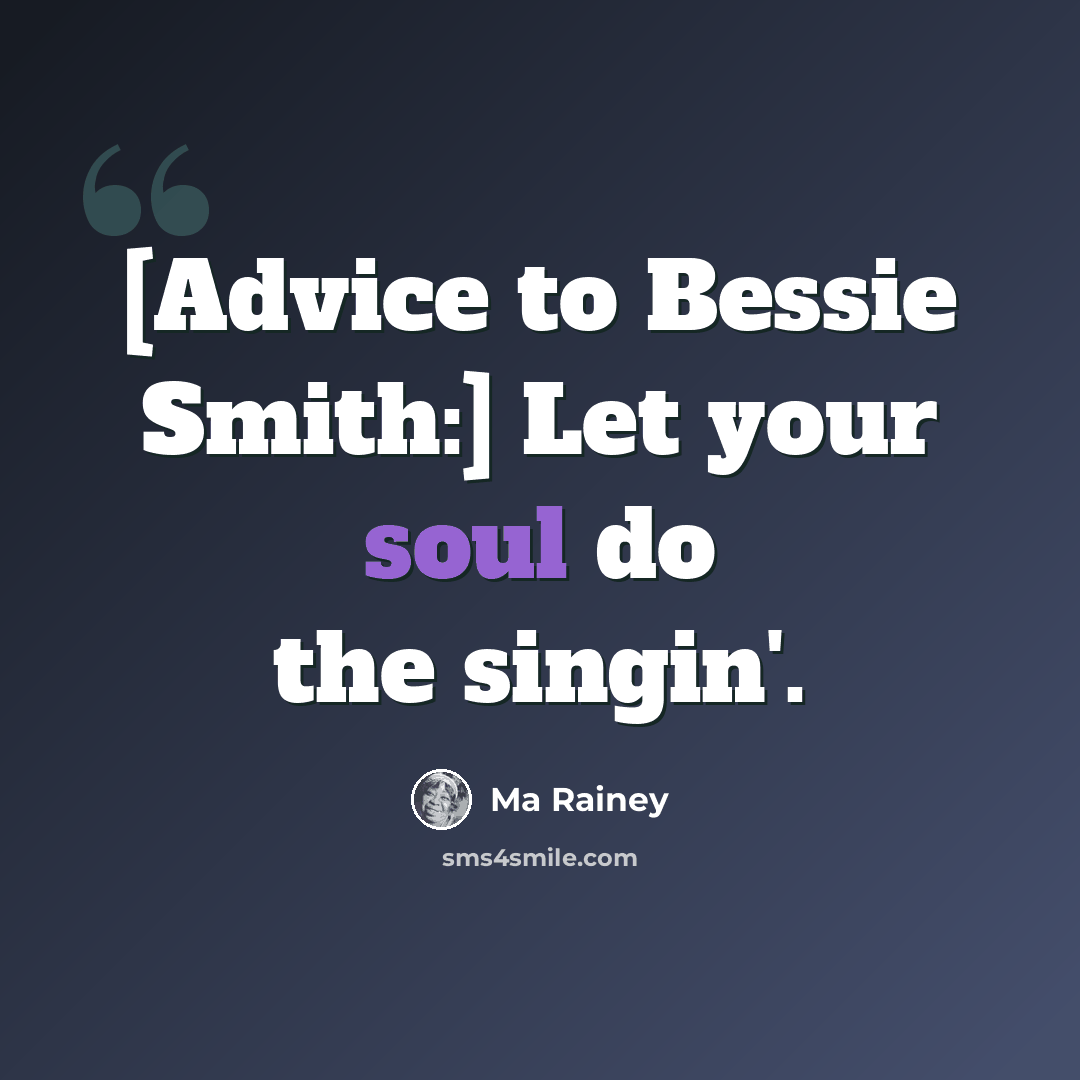 “[Advice to Bessie Smith:] Let your soul do the singin'.” quote by Ma Rainey