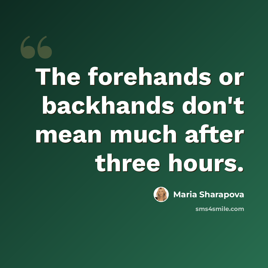 “The forehands or backhands don't mean much after three hours.” quote by Maria Sharapova