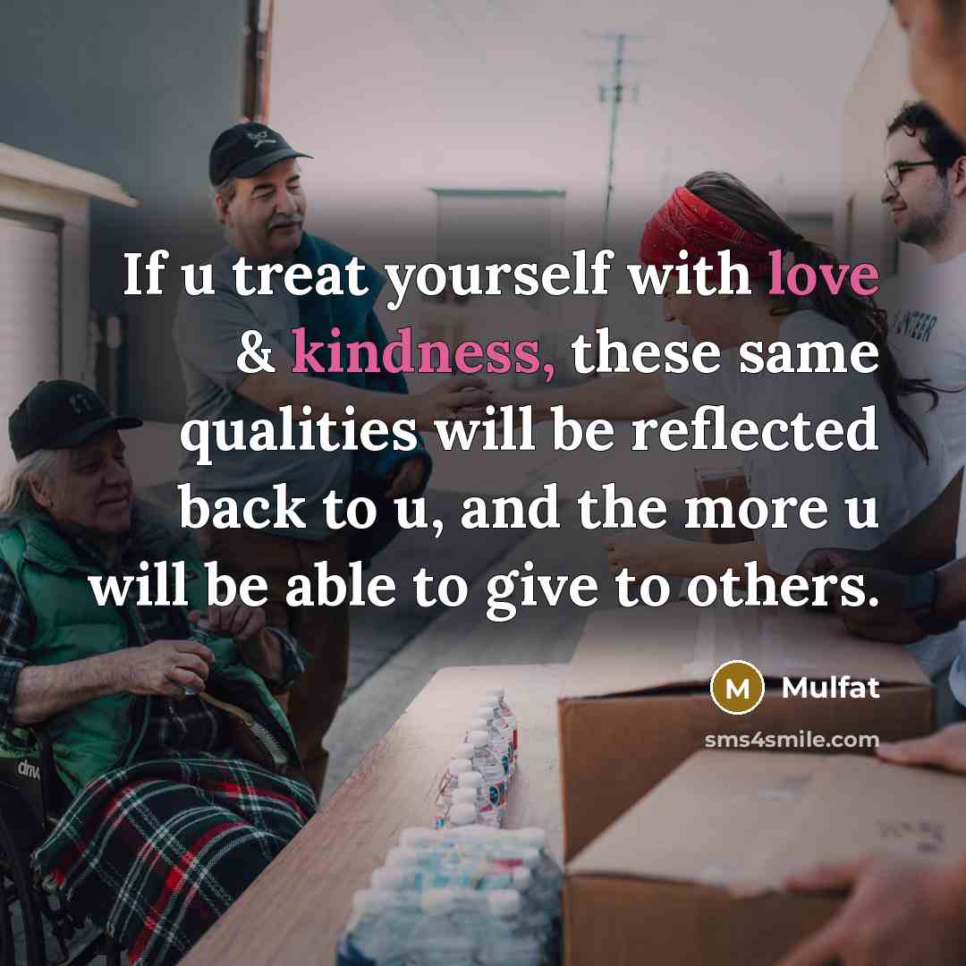 “If u treat yourself with love & kindness, these same qualities will be reflected back to u, and the more u will be able to give to others.” quote by Mulfat