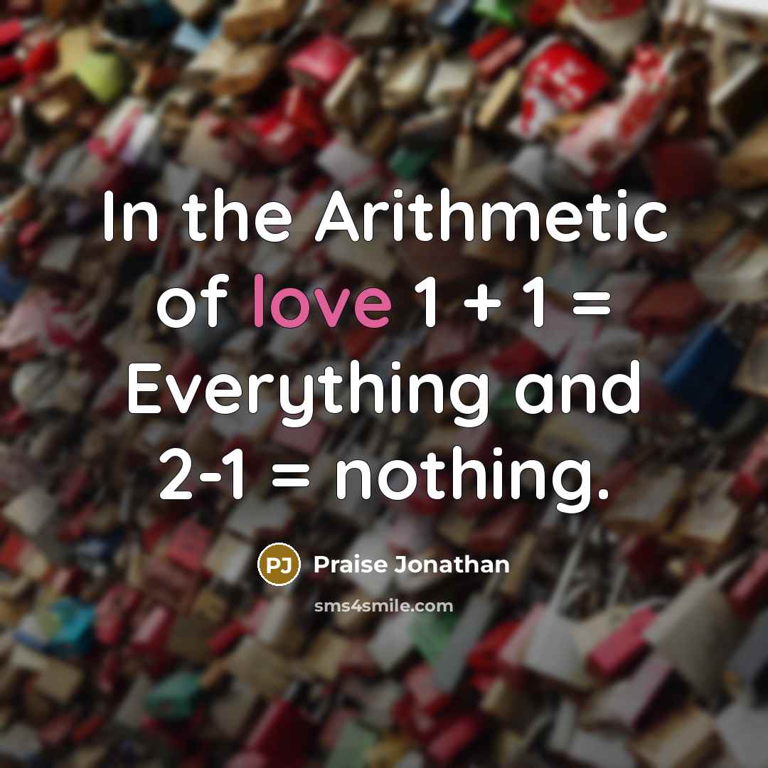 “In the Arithmetic of love 1 + 1 = Everything and 2-1 = nothing.” quote by Praise Jonathan