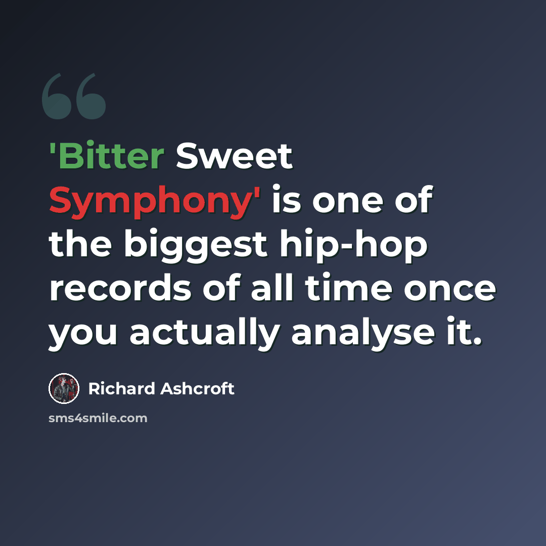 “'Bitter Sweet Symphony' is one of the biggest hip-hop records of all time once you actually analyse it.” quote by Richard Ashcroft