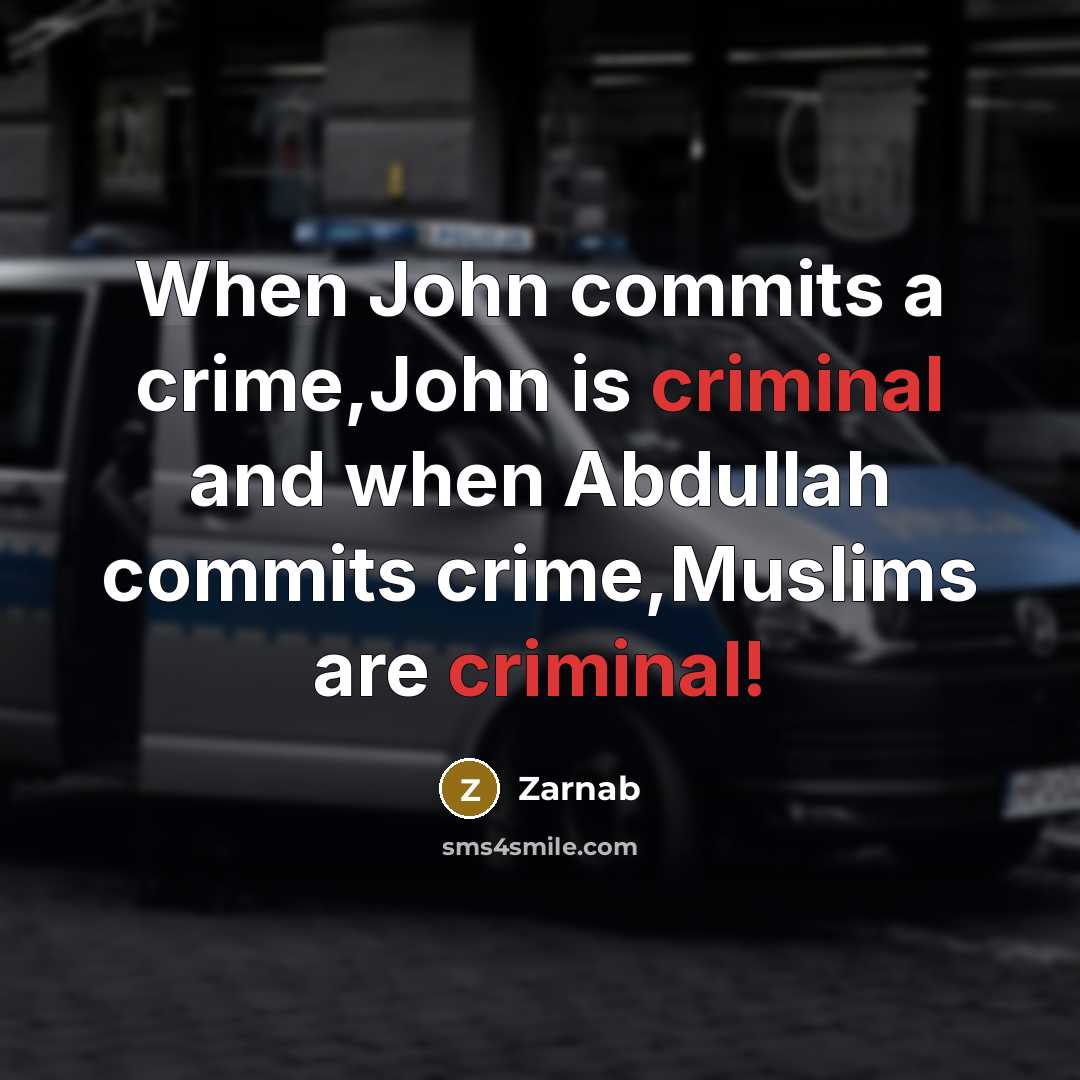 “When John commits a crime,John is criminal and when Abdullah commits crime,Muslims are criminal!” quote by Zarnab