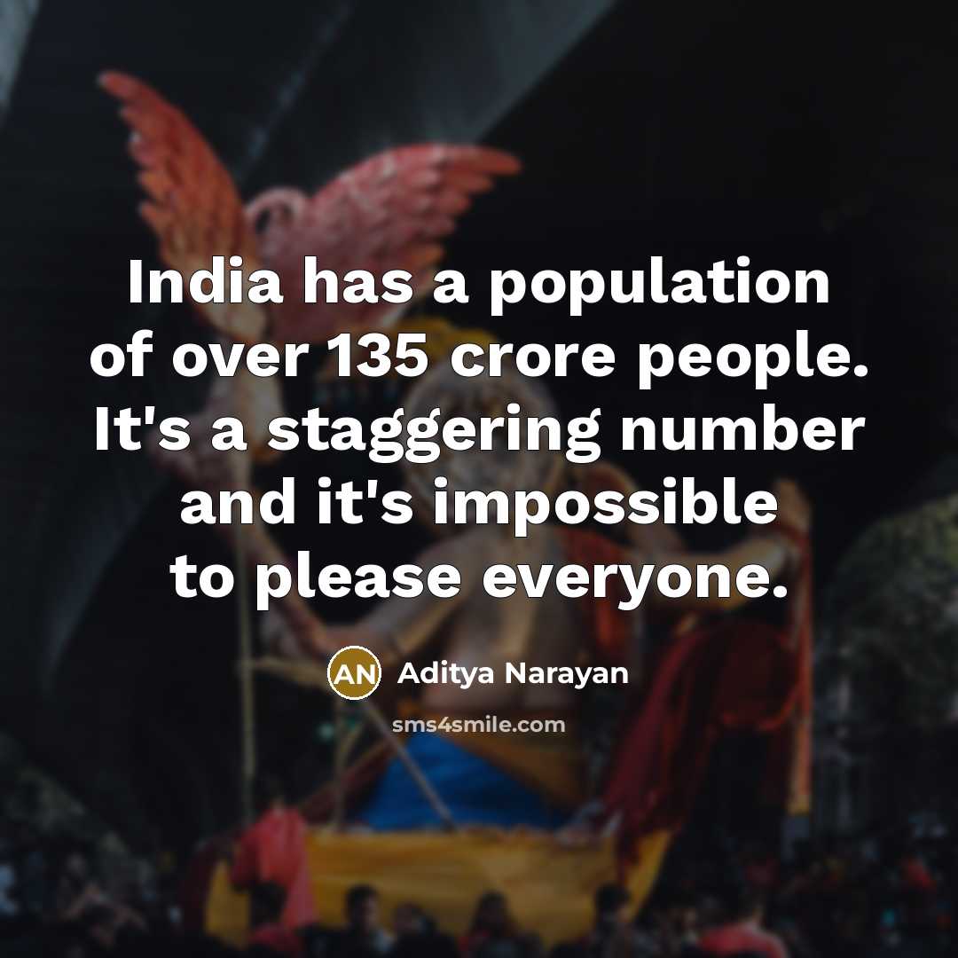 “India has a population of over 135 crore people. It's a staggering number and it's impossible to please everyone.” quote by Aditya Narayan