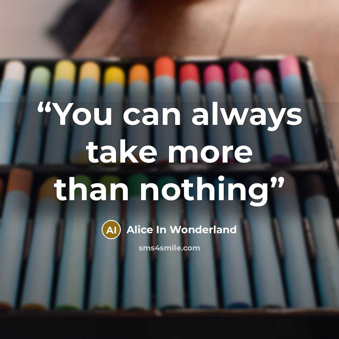 “You can always take more than nothing” quote by Alice in wonderland