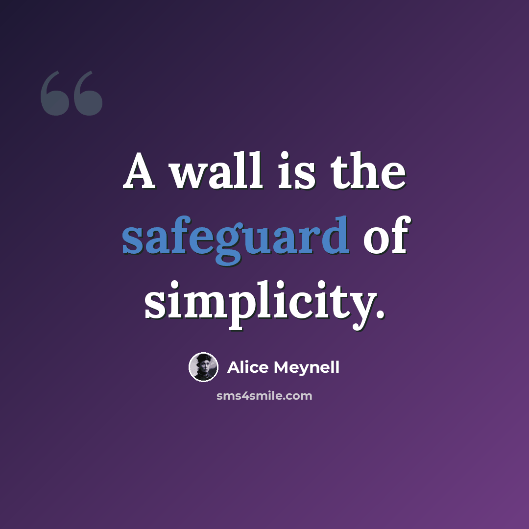 “A wall is the safeguard of simplicity.” quote by Alice Meynell