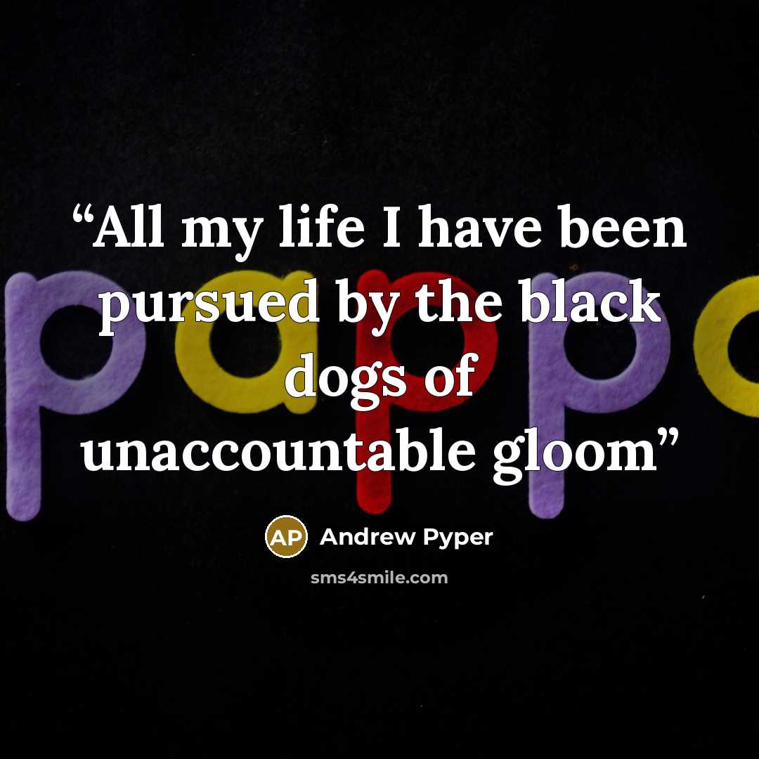 “All my life I have been pursued by the black dogs of unaccountable gloom” quote by Andrew Pyper