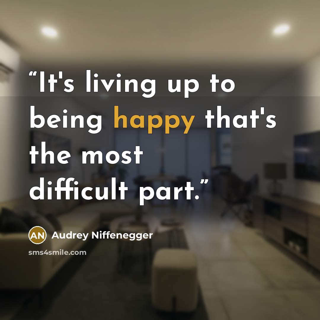 “It's living up to being happy that's the most difficult part.” quote by Audrey Niffenegger
