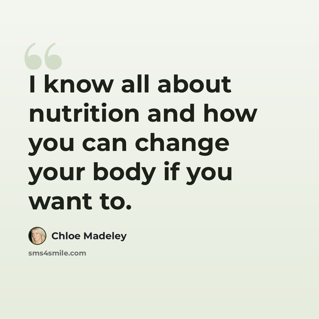 “I know all about nutrition and how you can change your body if you want to.” quote by Chloe Madeley