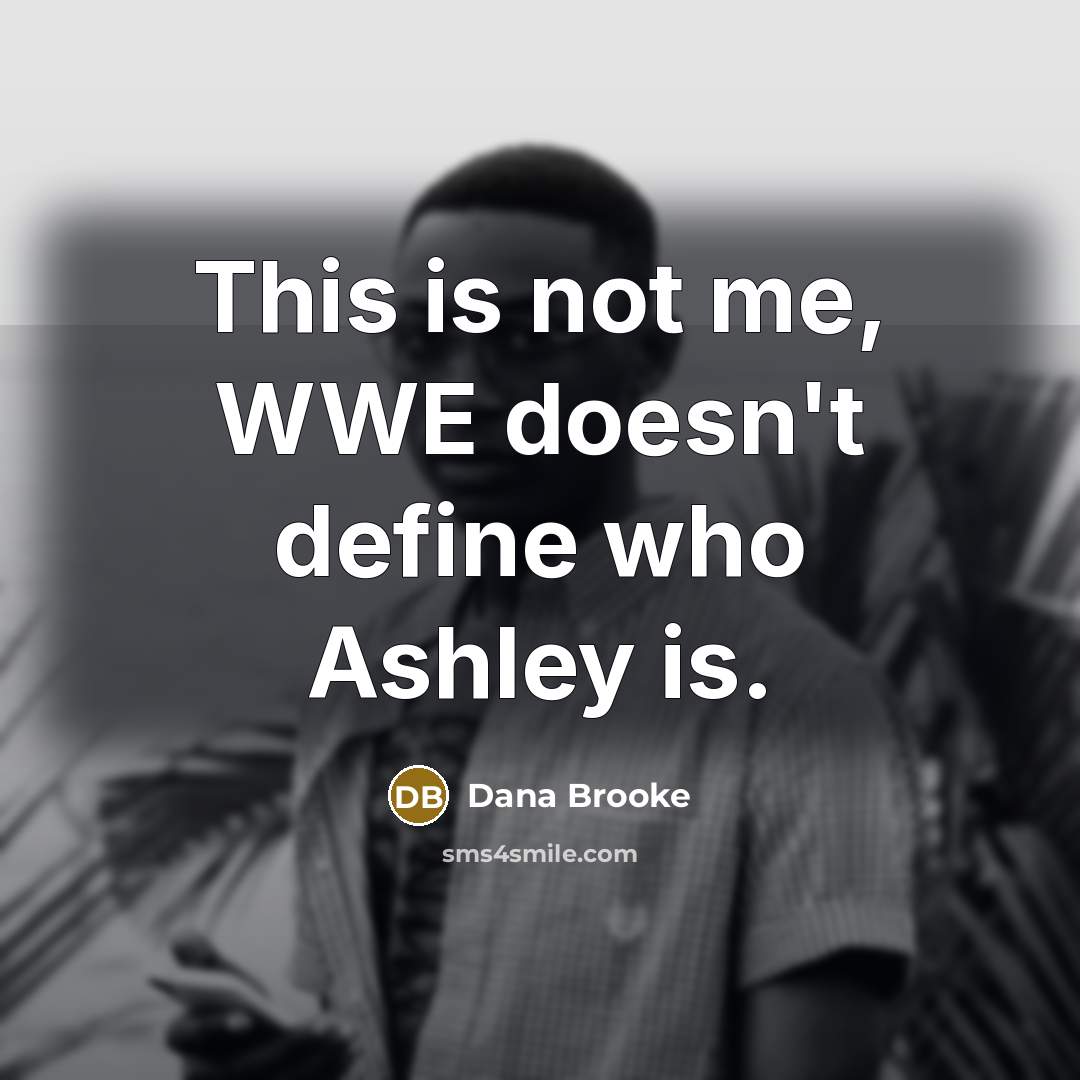 “This is not me, WWE doesn't define who Ashley is.” quote by Dana Brooke