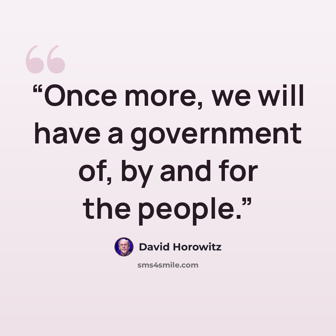 “Once more, we will have a government of, by and for the people.” quote by David Horowitz