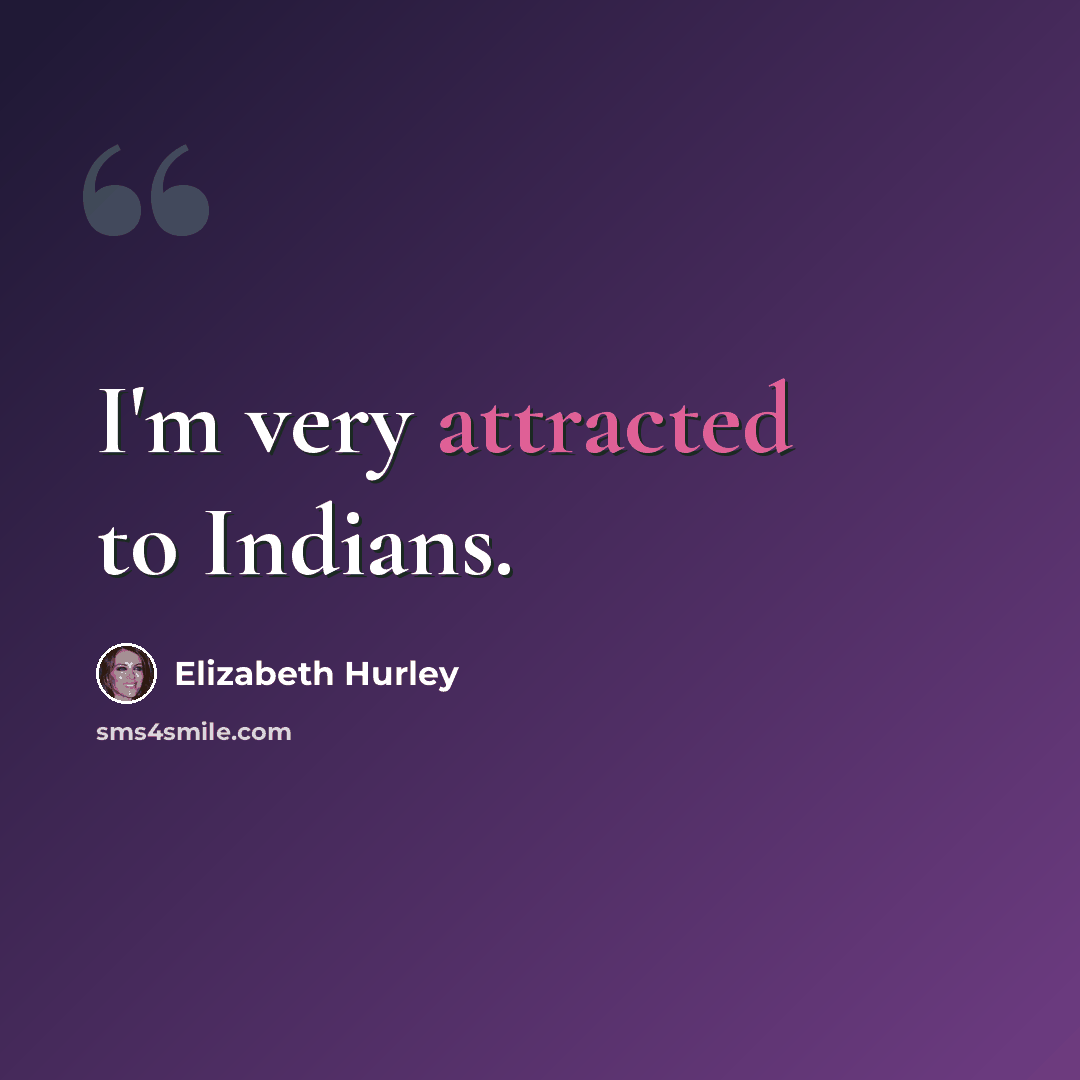 “I'm very attracted to Indians.” quote by Elizabeth Hurley