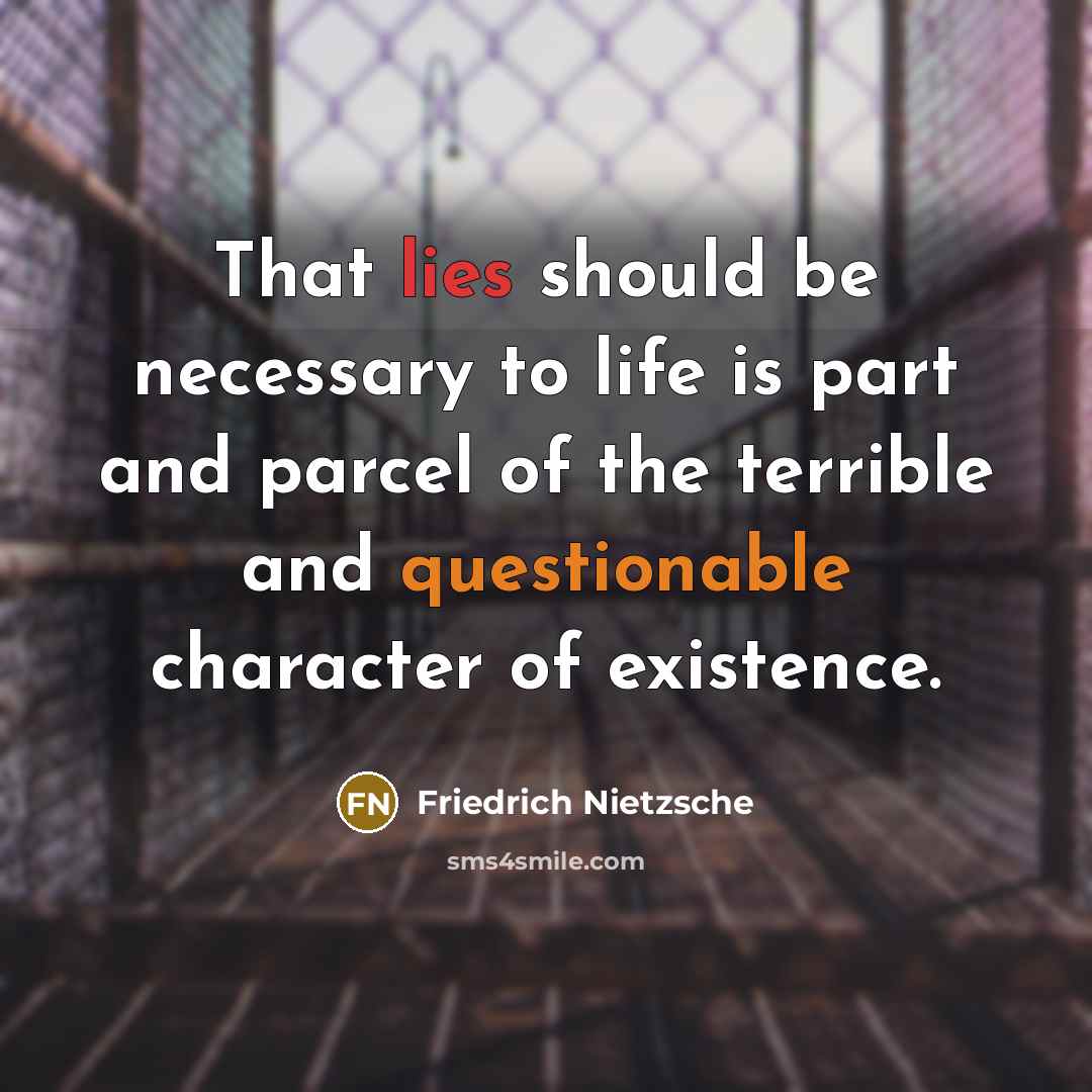 “That lies should be necessary to life is part and parcel of the terrible and questionable character of existence.” quote by Friedrich Nietzsche