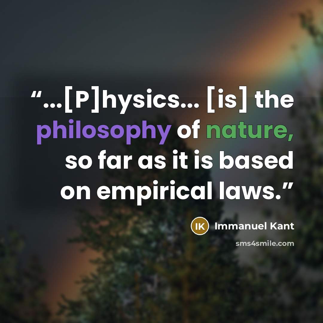 “...[P]hysics... [is] the philosophy of nature, so far as it is based on empirical laws.” quote by Immanuel Kant