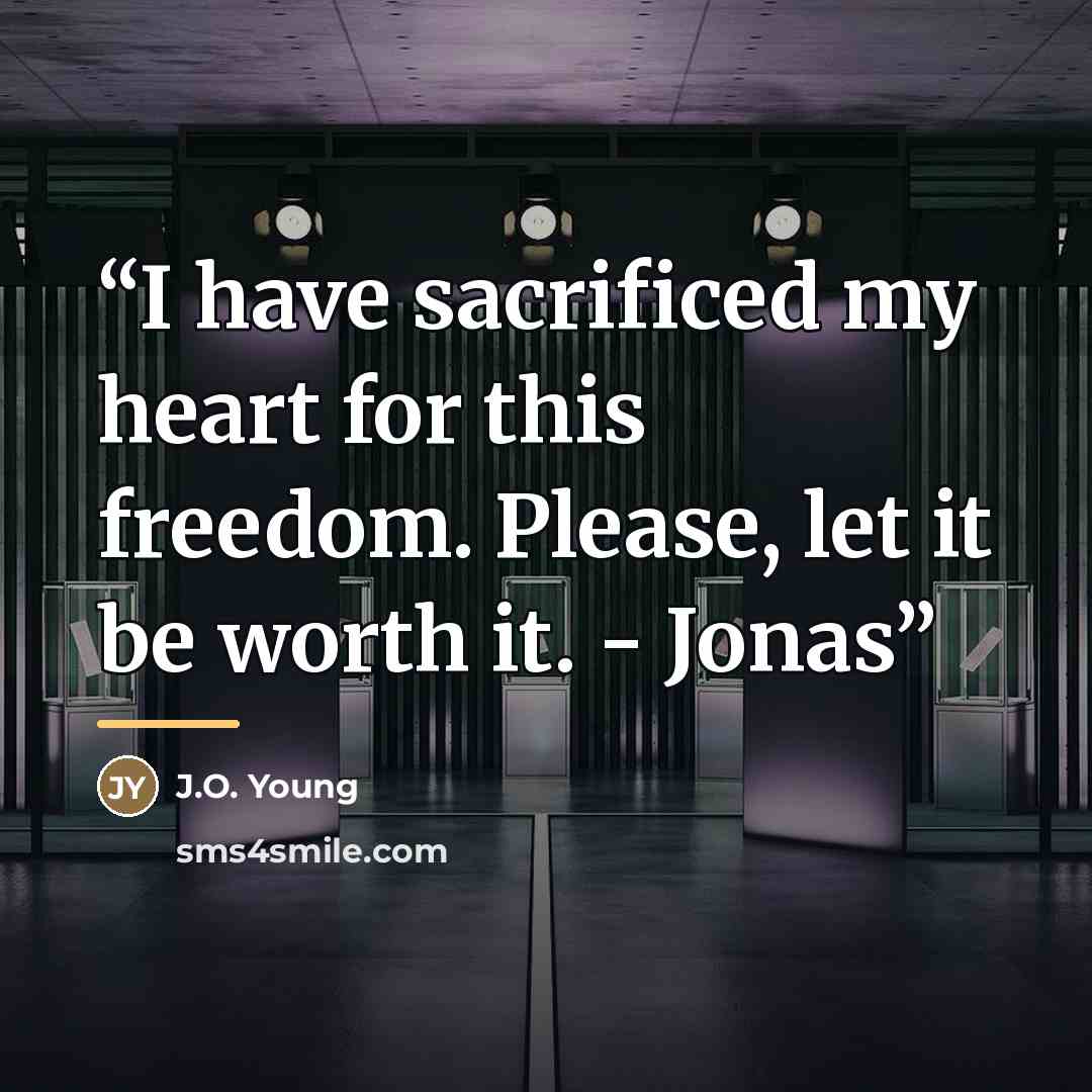 “I have sacrificed my heart for this freedom. Please, let it be worth it. - Jonas” quote by J.O. Young