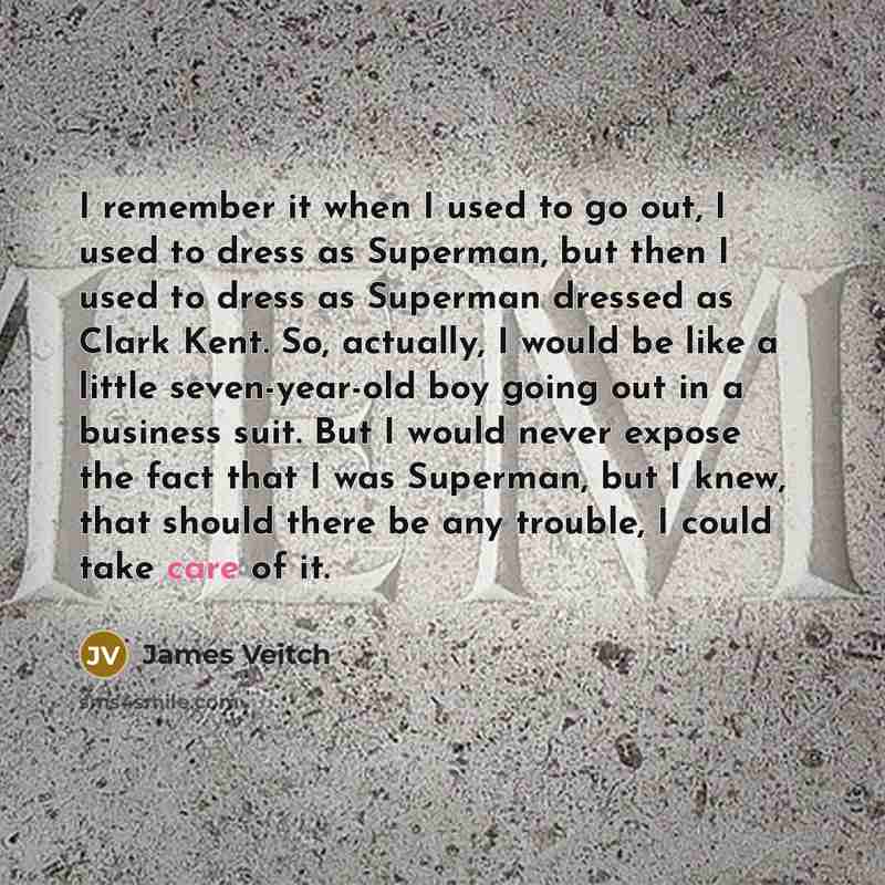 “I remember it when I used to go out, I used to dress as Superman, but then I used to dress as Superman dressed as Clark Kent. So, actually, I would be like a little seven-year-old boy going out in a business suit. But I would never expose the fact that I was Superman, but I knew, that should there…” quote by James Veitch