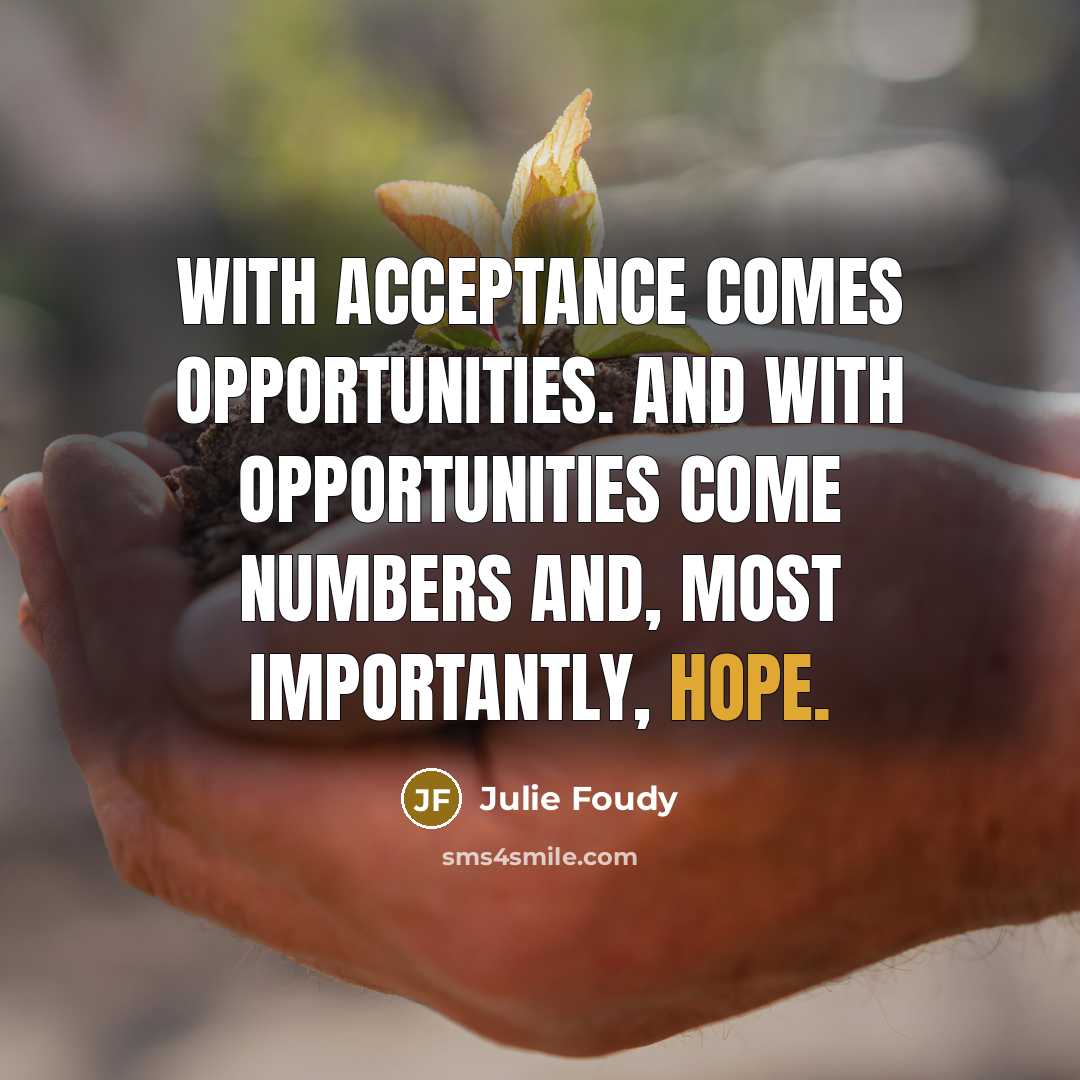 “With acceptance comes opportunities. And with opportunities come numbers and, most importantly, hope.” quote by Julie Foudy