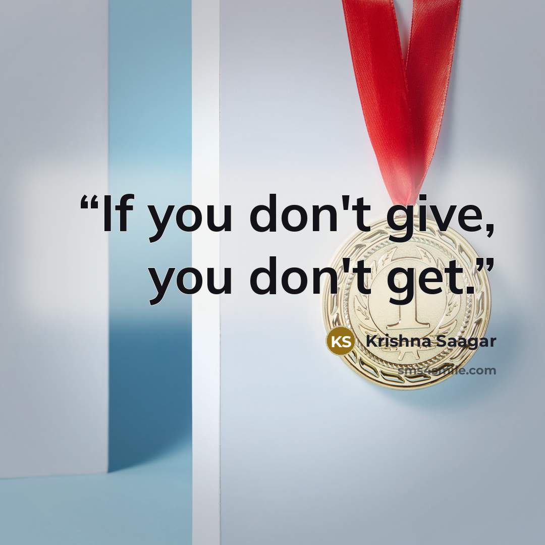 “If you don't give, you don't get.” quote by Krishna Saagar