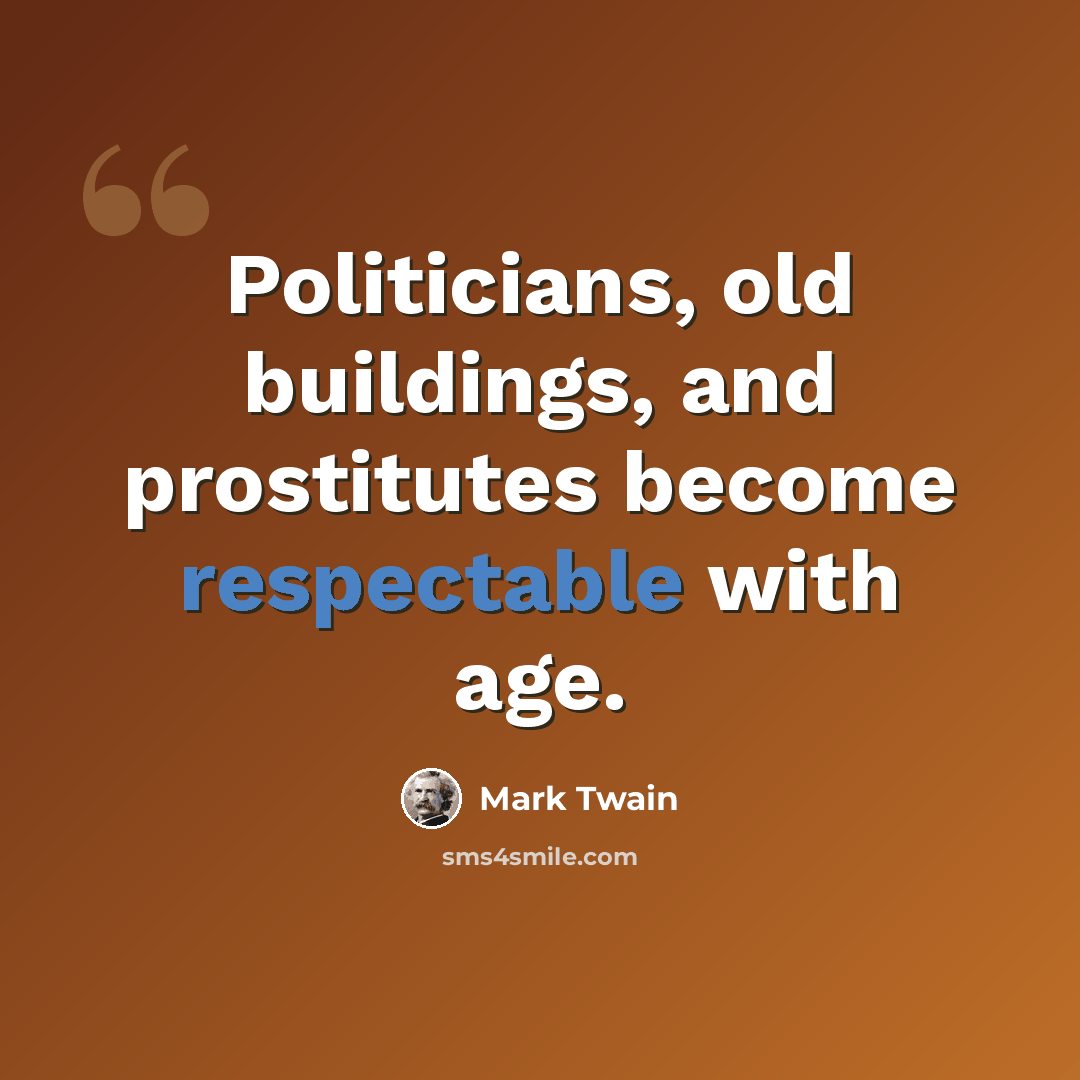 “Politicians, old buildings, and prostitutes become respectable with age.” quote by Mark Twain