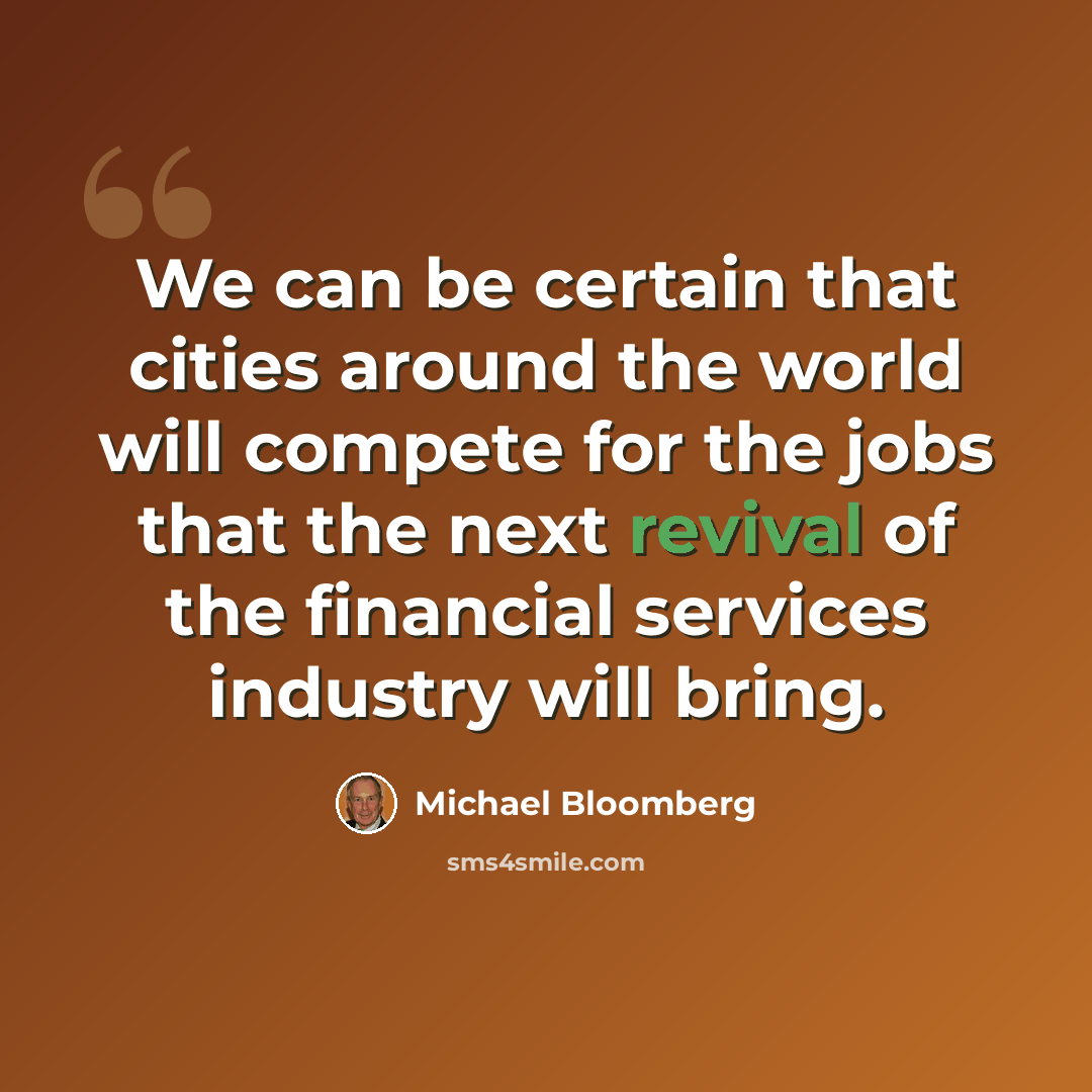 “We can be certain that cities around the world will compete for the jobs that the next revival of the financial services industry will bring.” quote by Michael Bloomberg