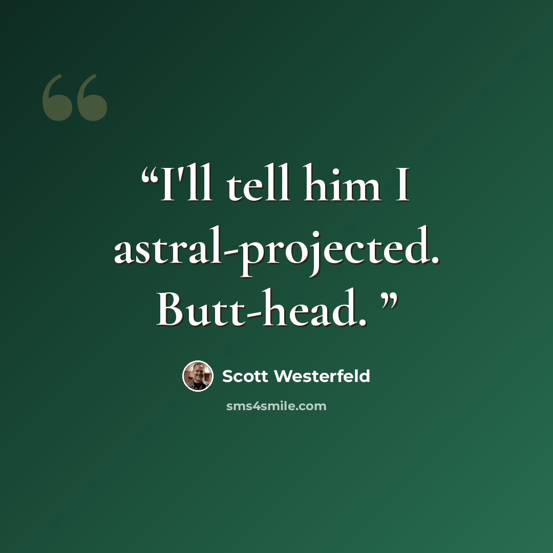 “I'll tell him I astral-projected. Butt-head.” quote by Scott Westerfeld