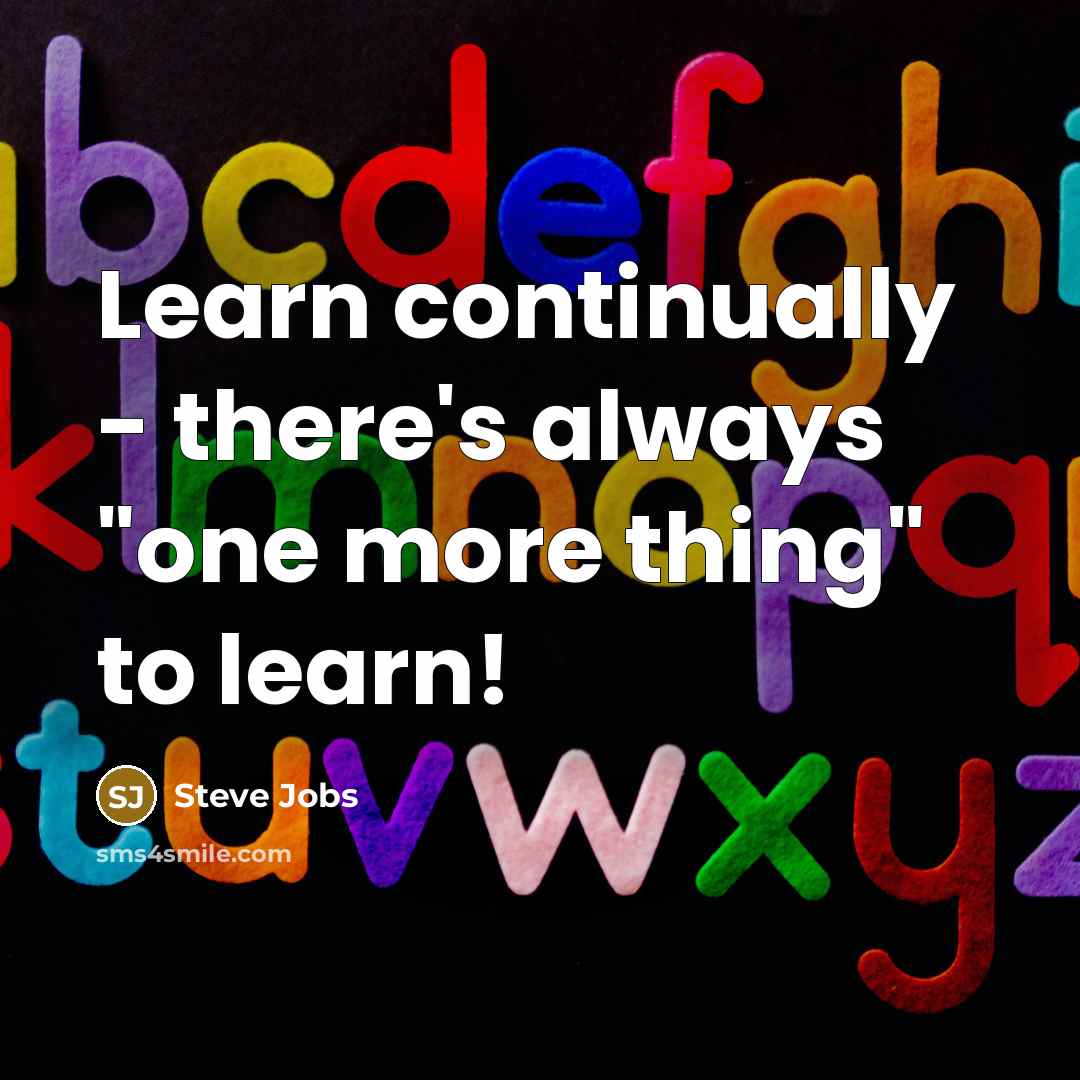 “Learn continually - there's always "one more thing" to learn!” quote by Steve Jobs