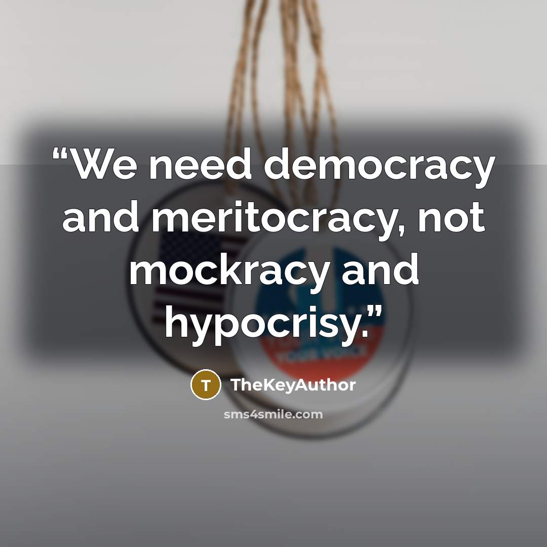 “We need democracy and meritocracy, not mockracy and hypocrisy.” quote by TheKeyAuthor