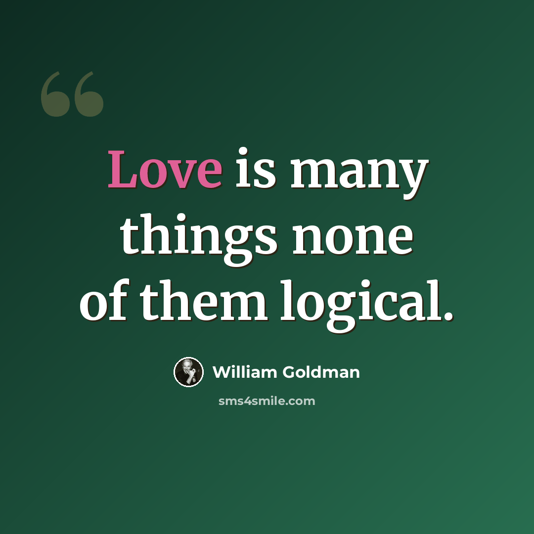 “Love is many things none of them logical.” quote by William Goldman