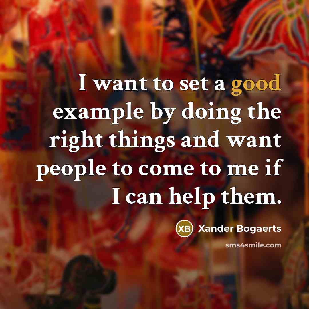 “I want to set a good example by doing the right things and want people to come to me if I can help them.” quote by Xander Bogaerts