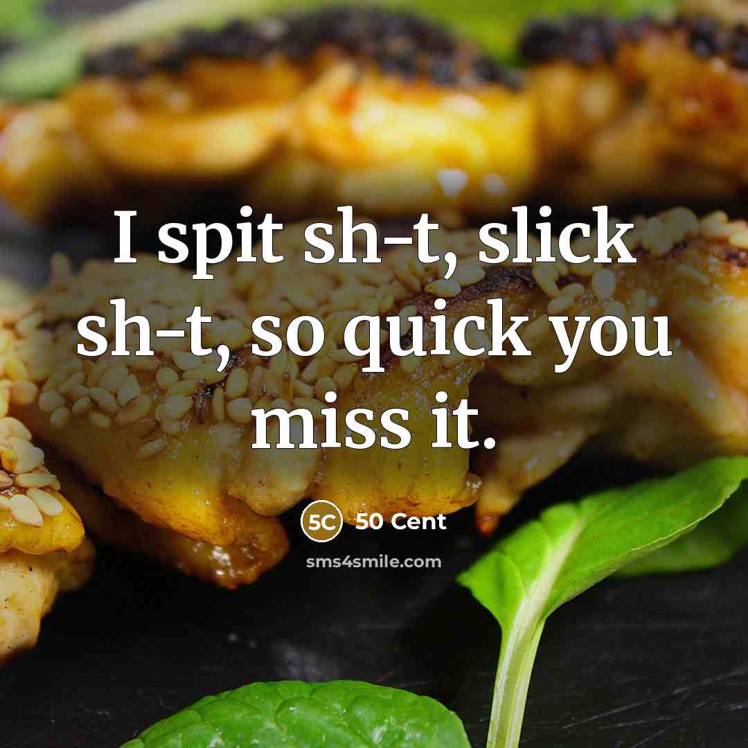 “I spit sh-t, slick sh-t, so quick you miss it.” quote by 50 Cent