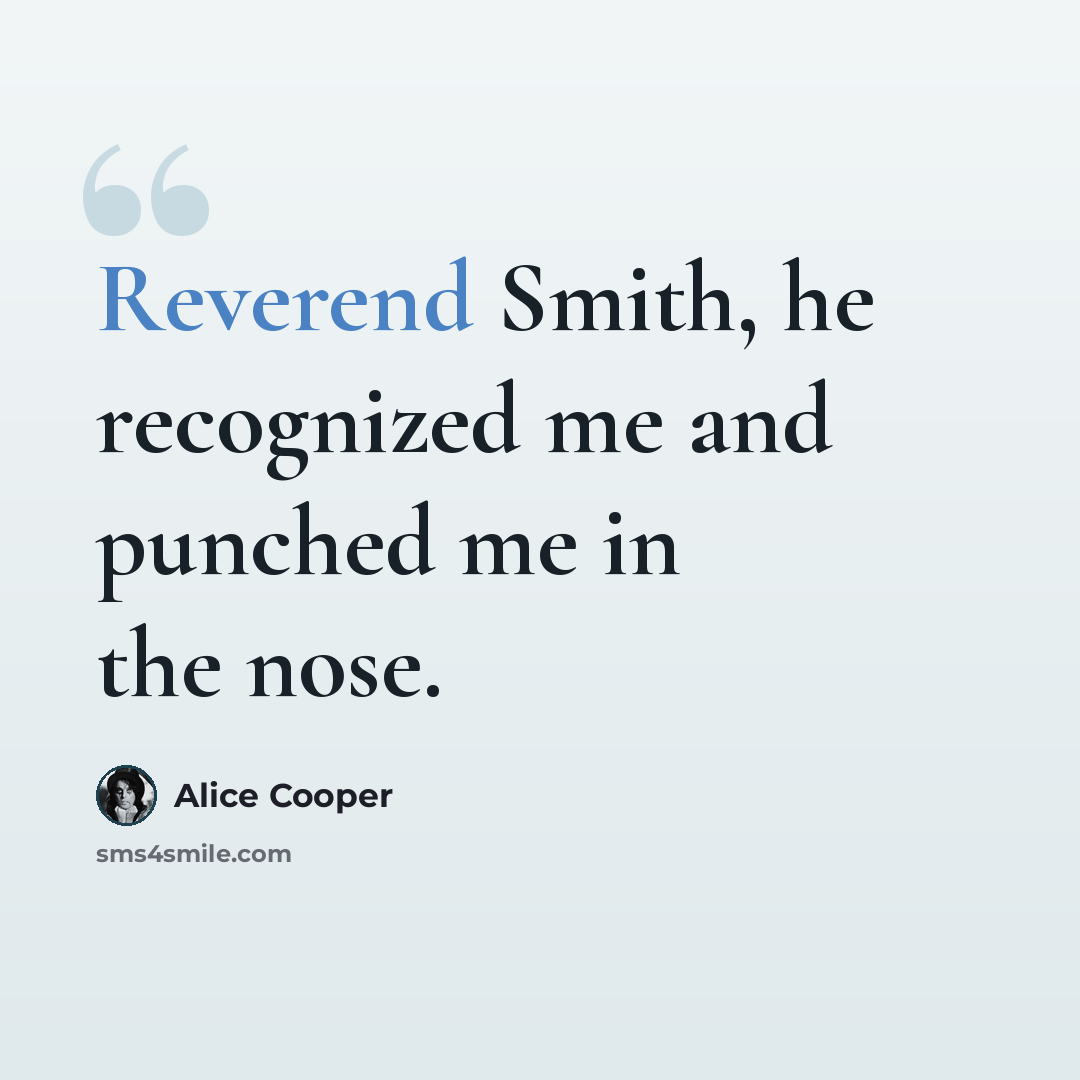 “Reverend Smith, he recognized me and punched me in the nose.” quote by Alice Cooper