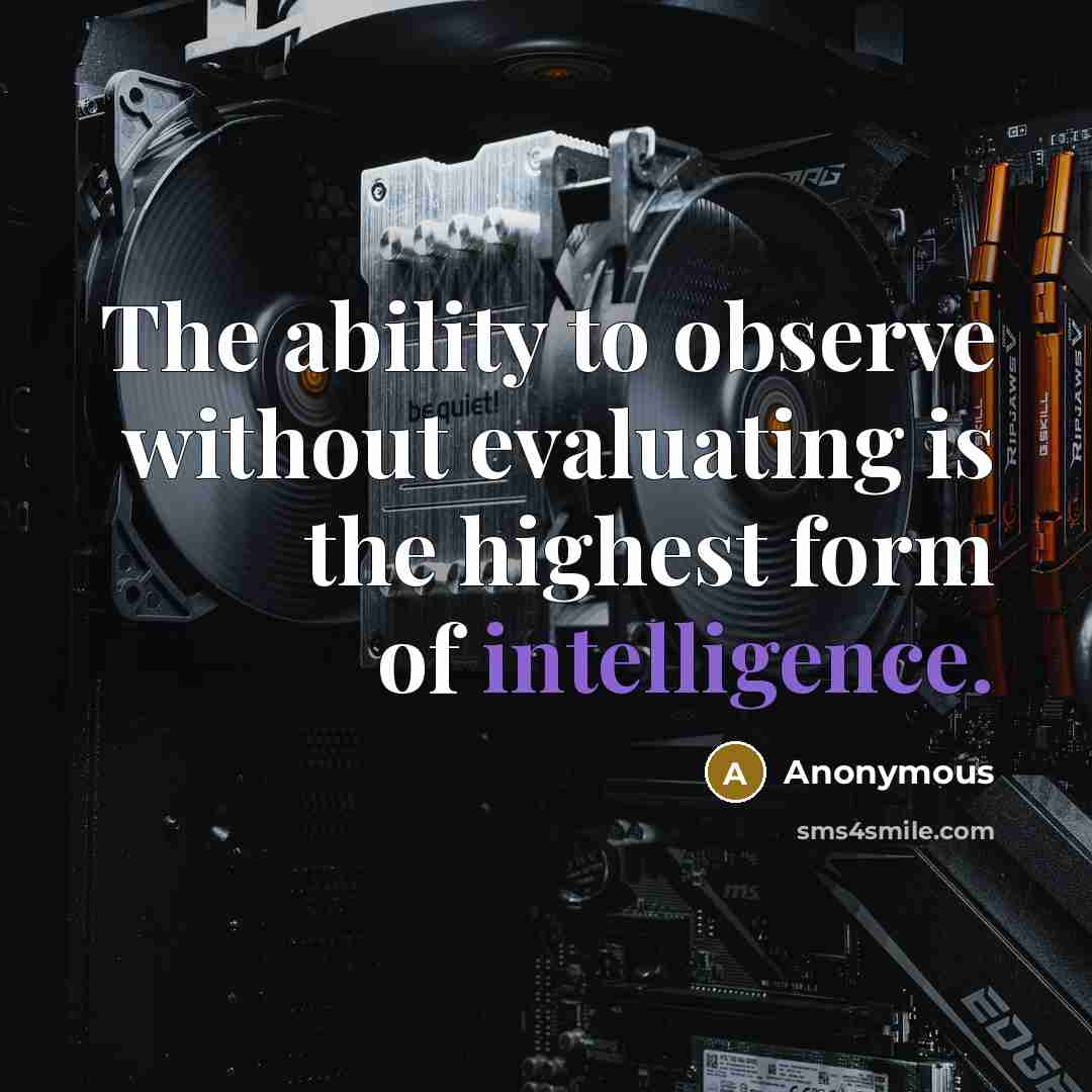 “The ability to observe without evaluating is the highest form of intelligence.” quote by Anonymous