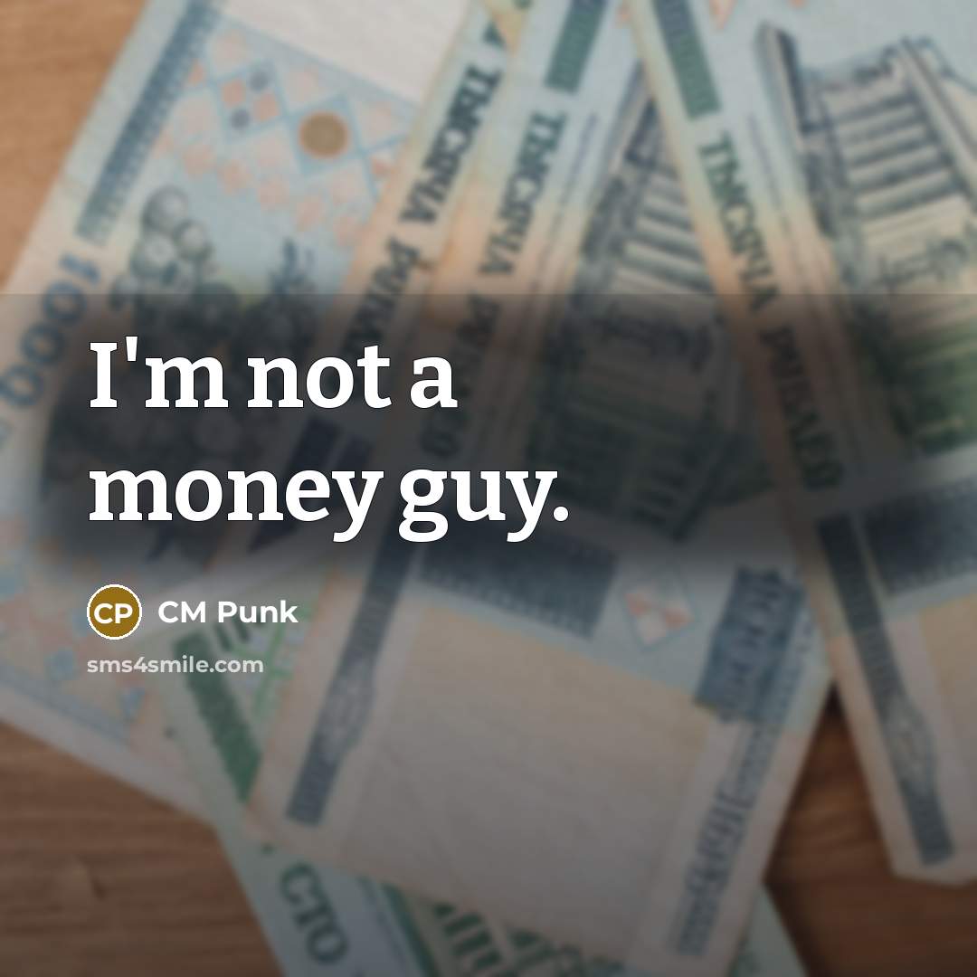 “I'm not a money guy.” quote by CM Punk