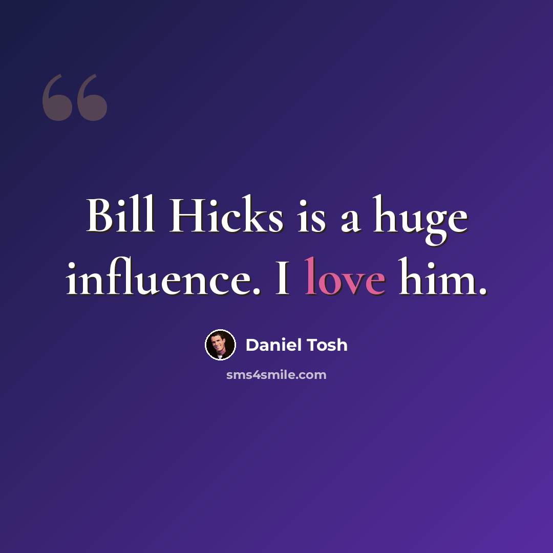 “Bill Hicks is a huge influence. I love him.” quote by Daniel Tosh