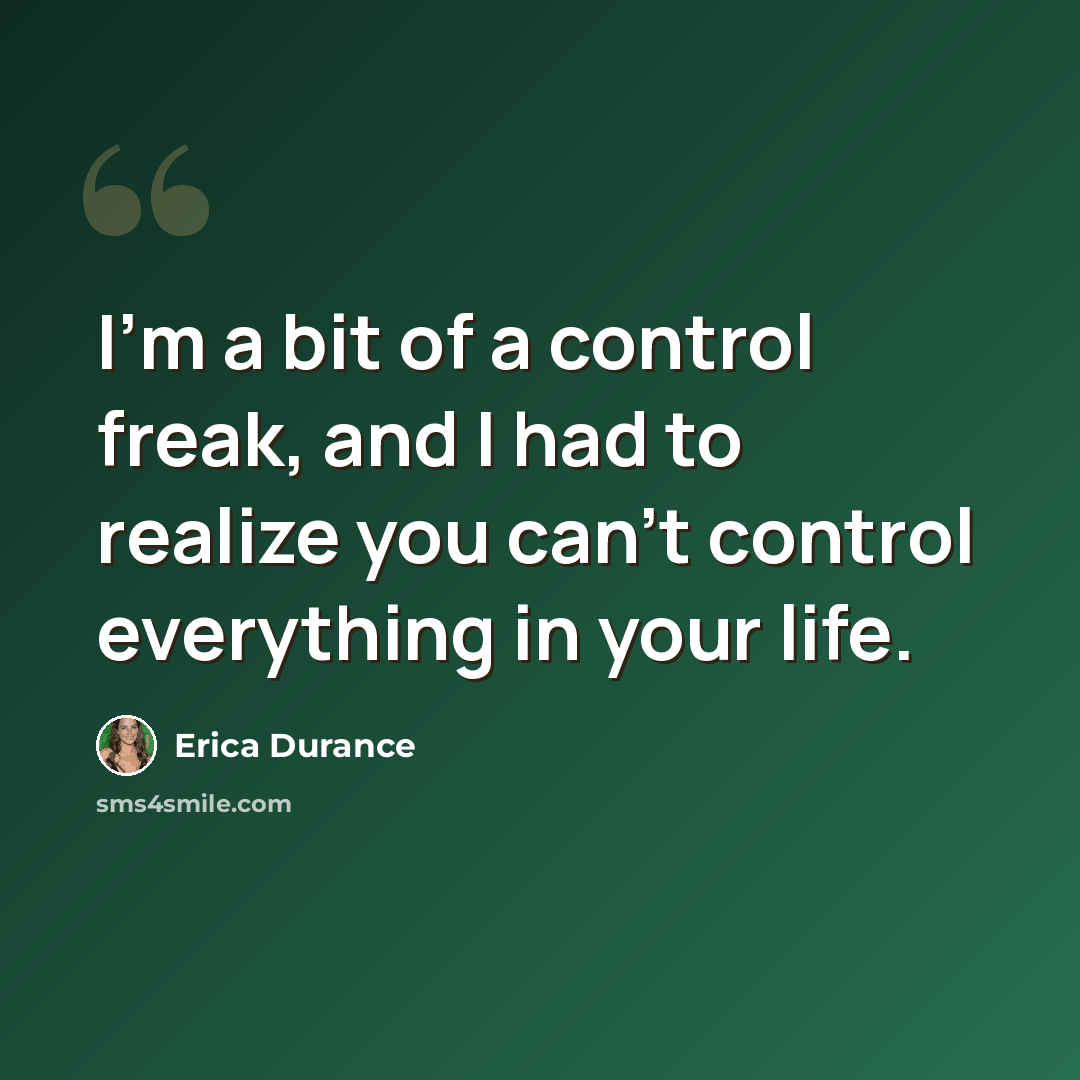 “I'm a bit of a control freak, and I had to realize you can't control everything in your life.” quote by Erica Durance