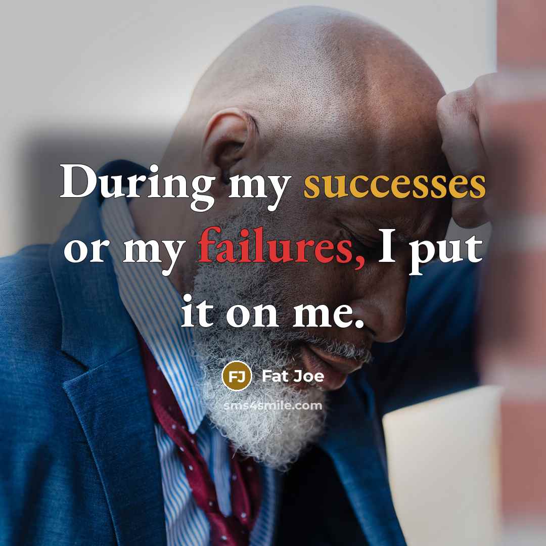 “During my successes or my failures, I put it on me.” quote by Fat Joe