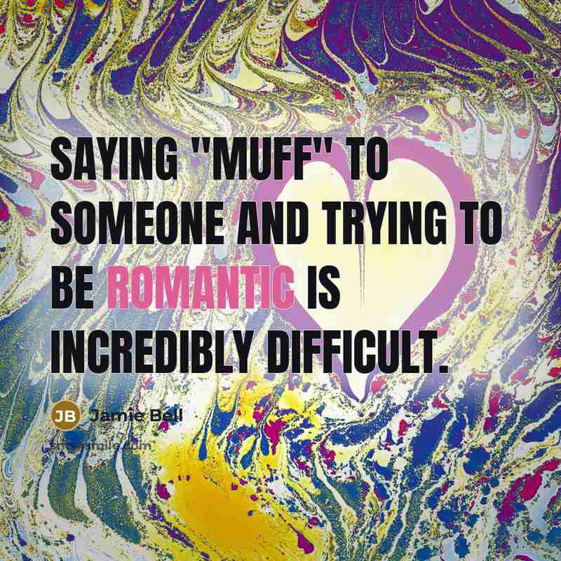 “Saying "muff" to someone and trying to be romantic is incredibly difficult.” quote by Jamie Bell