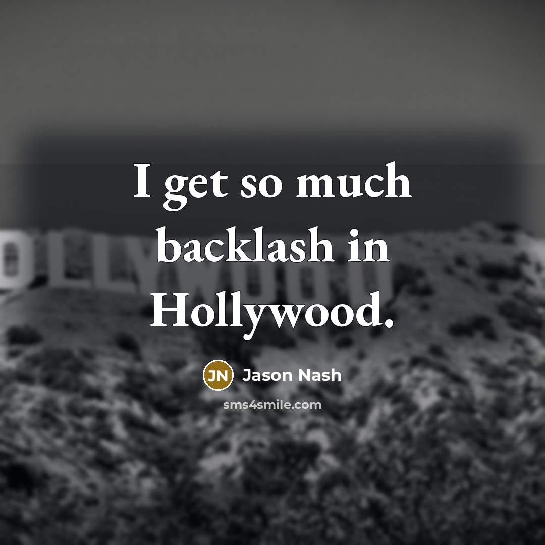 “I get so much backlash in Hollywood.” quote by Jason Nash