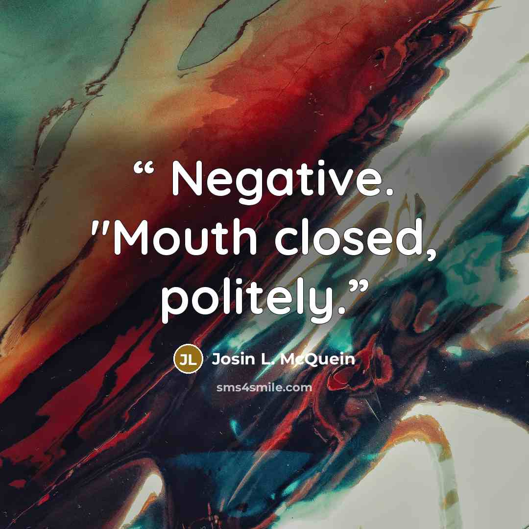 “Negative. "Mouth closed, politely.” quote by Josin L. McQuein