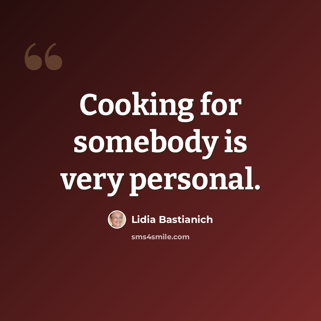 “Cooking for somebody is very personal.” quote by Lidia Bastianich