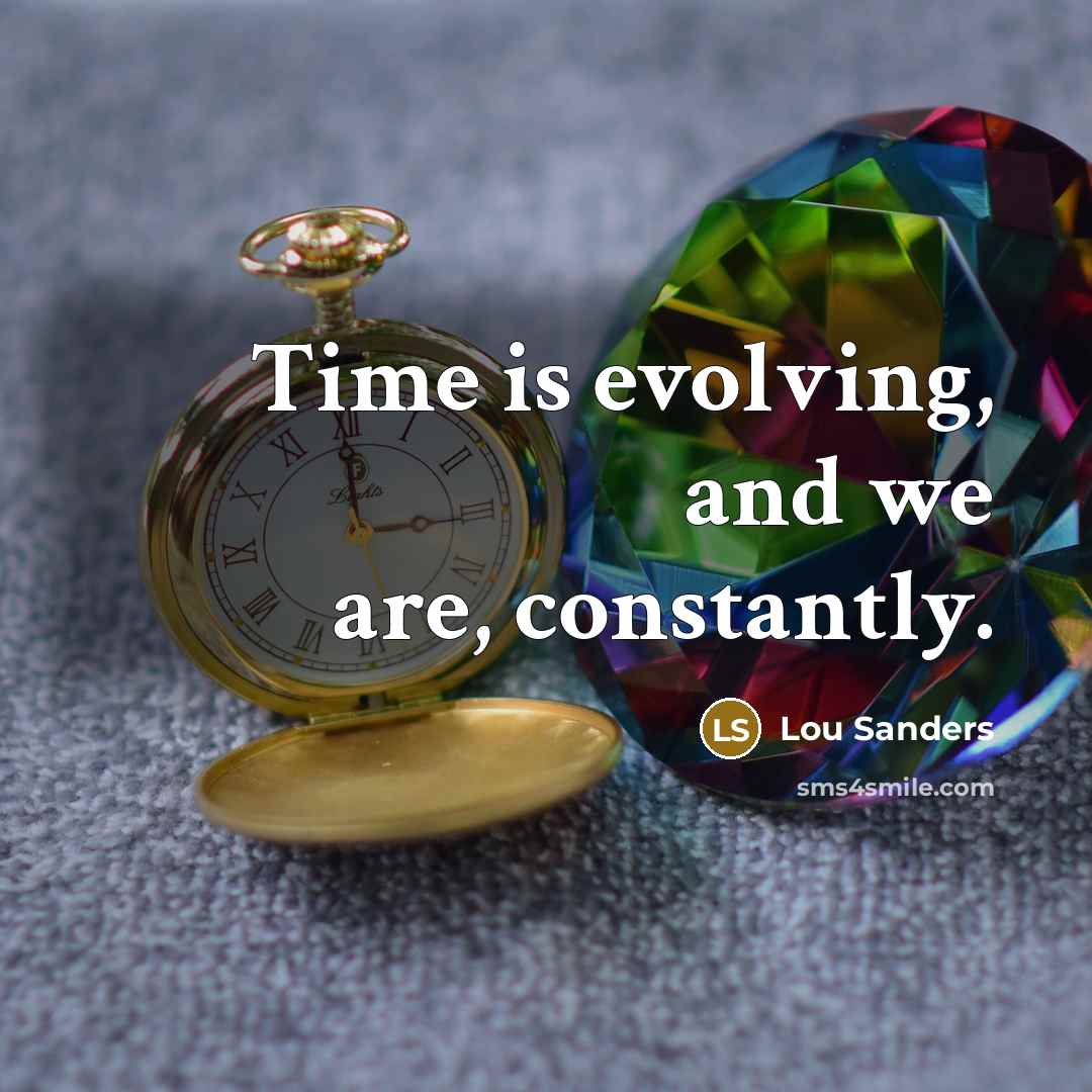 “Time is evolving, and we are, constantly.” quote by Lou Sanders