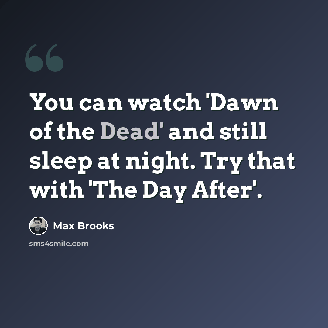 “You can watch 'Dawn of the Dead' and still sleep at night. Try that with 'The Day After'.” quote by Max Brooks