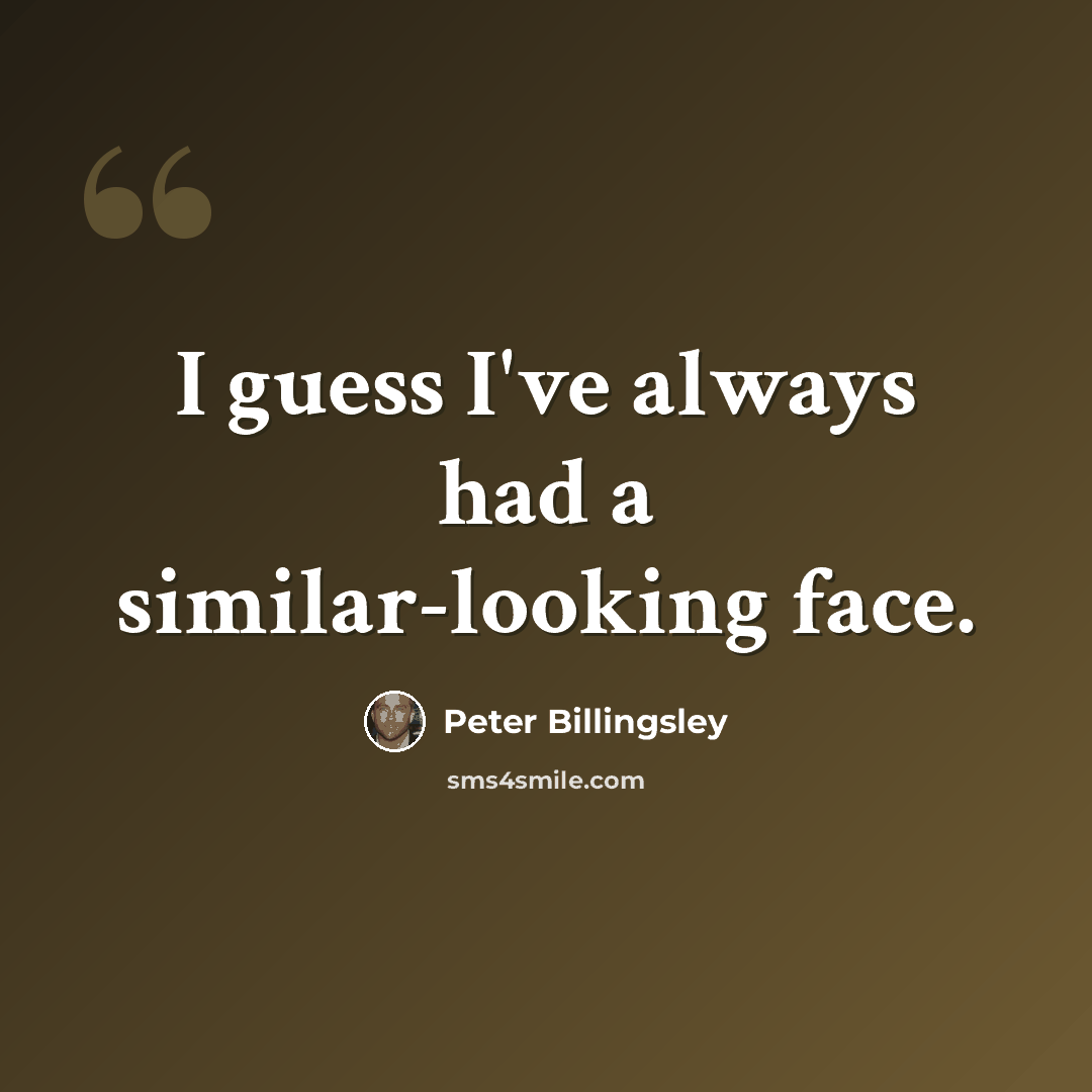 “I guess I've always had a similar-looking face.” quote by Peter Billingsley