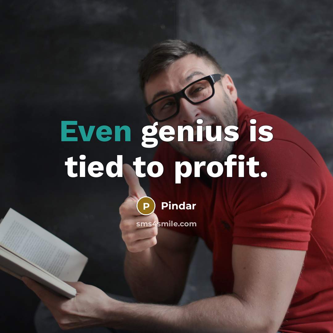 “Even genius is tied to profit.” quote by Pindar