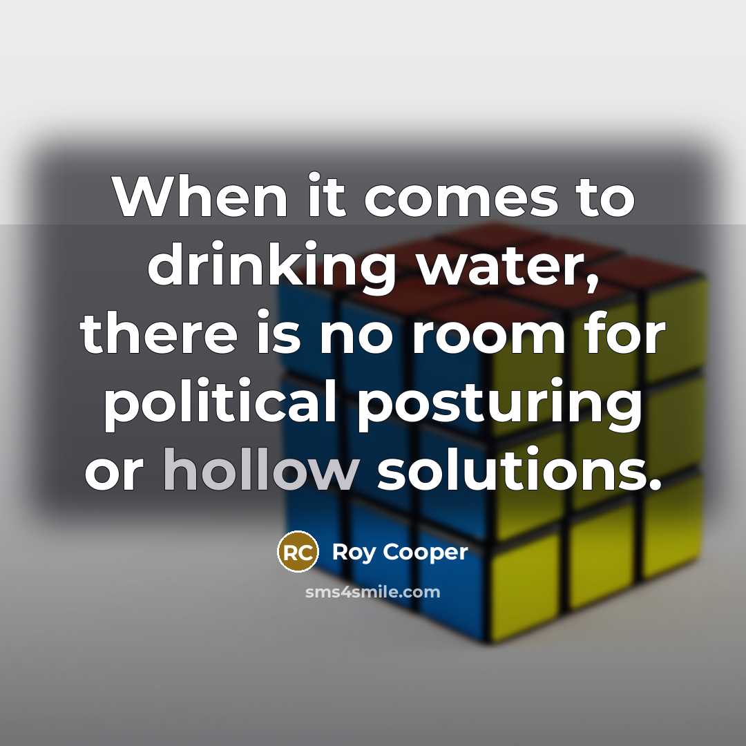 “When it comes to drinking water, there is no room for political posturing or hollow solutions.” quote by Roy Cooper