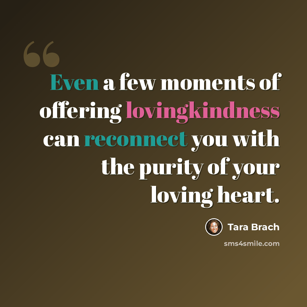 “Even a few moments of offering lovingkindness can reconnect you with the purity of your loving heart.” quote by Tara Brach