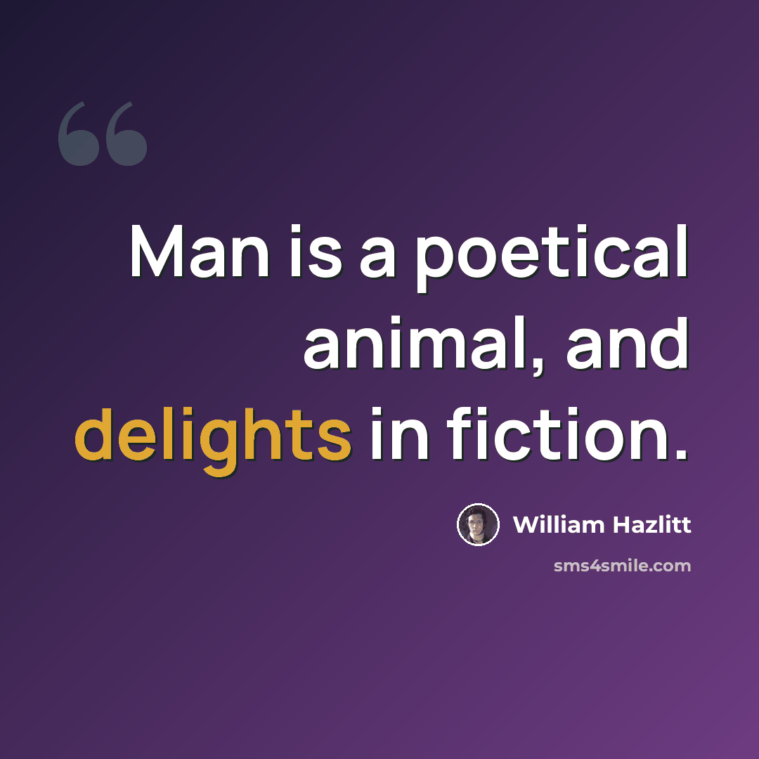 “Man is a poetical animal, and delights in fiction.” quote by William Hazlitt