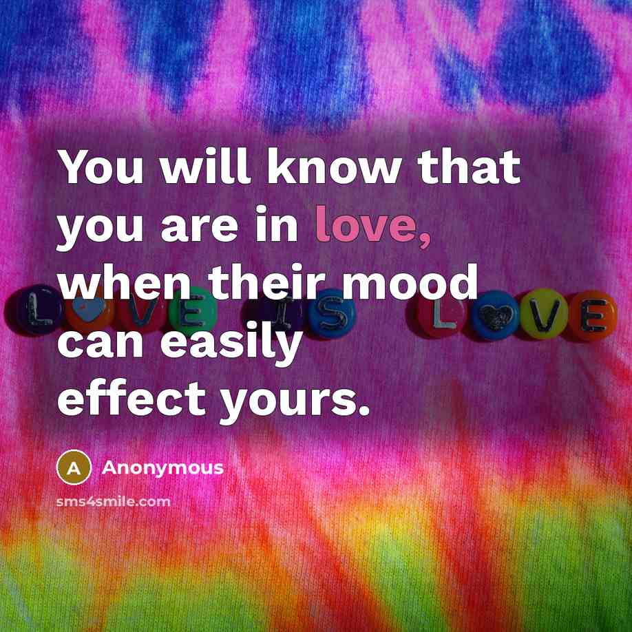 “You will know that you are in love, when their mood can easily effect yours.” quote by Anonymous